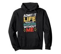 Admit It Life Would Be Boring Without Me Funny Sarcastic Pullover Hoodie