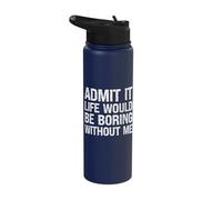 Admit It Life Would Be Boring Without Me Funny Sarcastic Stainless Steel Insulated Water Bottle