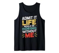 Admit It Life Would Be Boring Without Me Funny Sarcastic Tank Top