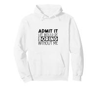 Admit It Life Would Be Boring Without Me Funny Saying Pullover Hoodie