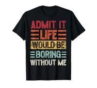 Admit It Life Would Be Boring Without Me, Funny Saying Retro T-Shirt