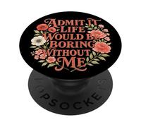 Admit It Life Would Be Boring Without Me PopSockets Adhesive PopGrip