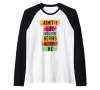 Admit It Life Would Be Boring Without Me Raglan Baseball Tee