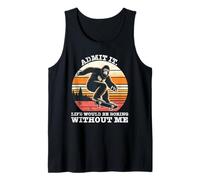 Admit It Life Would Be Boring Without me. Skater Bigfoot Tank Top