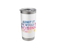 Admit It Life Would Be Boring Without Me Stainless Steel Insulated Tumbler
