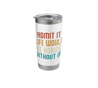 Admit It Life Would Be Boring Without Me Stainless Steel Insulated Tumbler