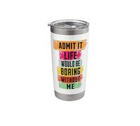 Admit It Life Would Be Boring Without Me Stainless Steel Insulated Tumbler