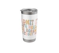 Admit It Life Would Be Boring Without Me Stainless Steel Insulated Tumbler