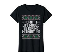 Admit it Life Would be Boring Without me Ugly Xmas Sweater Value Graphic T-Shirt, Women, Black, XL
