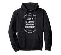 Admit It Life Would Be Boring Without Me, Vintage Style Pullover Hoodie
