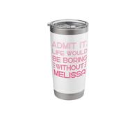 Admit It Life Would Be Boring Without Melissa Name Stainless Steel Insulated Tumbler
