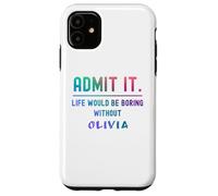 Admit it life would be boring without olivia Funny Saying Case for iPhone 11