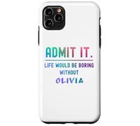 Admit it life would be boring without olivia Funny Saying Case for iPhone 11 Pro Max