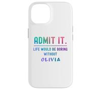Admit it life would be boring without olivia Funny Saying Case for iPhone 14