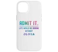 Admit it life would be boring without olivia Funny Saying Case for iPhone 14 Plus