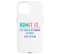 Admit it life would be boring without olivia Funny Saying Case for iPhone 15