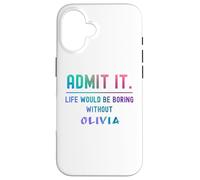 Admit it life would be boring without olivia Funny Saying Case for iPhone 16