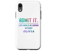 Admit it life would be boring without olivia Funny Saying Case for iPhone XR