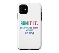 Admit it life would be boring without peter Funny Saying Case for iPhone 11