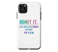 Admit it life would be boring without peter Funny Saying Case for iPhone 11 Pro Max