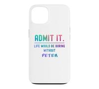 Admit it life would be boring without peter Funny Saying Case for iPhone 13
