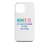 Admit it life would be boring without peter Funny Saying Case for iPhone 13 Pro Max