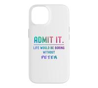 Admit it life would be boring without peter Funny Saying Case for iPhone 14