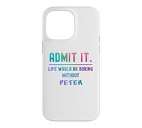 Admit it life would be boring without peter Funny Saying Case for iPhone 14 Pro Max