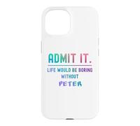 Admit it life would be boring without peter Funny Saying Case for iPhone 15