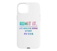 Admit it life would be boring without peter Funny Saying Case for iPhone 15 Plus