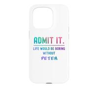 Admit it life would be boring without peter Funny Saying Case for iPhone 15 Pro