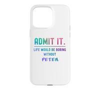Admit it life would be boring without peter Funny Saying Case for iPhone 15 Pro Max