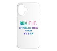 Admit it life would be boring without peter Funny Saying Case for iPhone 16