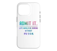 Admit it life would be boring without peter Funny Saying Case for iPhone 16 Pro