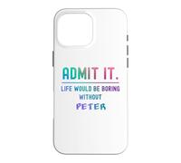 Admit it life would be boring without peter Funny Saying Case for iPhone 16 Pro Max