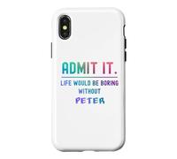 Admit it life would be boring without peter Funny Saying Case for iPhone X/XS