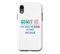 Admit it life would be boring without peter Funny Saying Case for iPhone XR