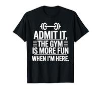 Admit It The Gym is More Fun When I Am Here Barbell Gym T-Shirt