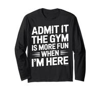 Admit It The Gym is More Fun When I’m Here Long Sleeve T-Shirt