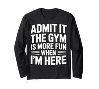 Admit It The Gym is More Fun When I’m Here Long Sleeve T-Shirt