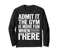 Admit It The Gym is More Fun When I’m Here Long Sleeve T-Shirt