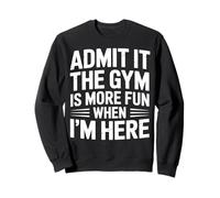 Admit It The Gym Is More Fun When I’m Here Sweatshirt