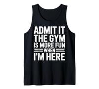 Admit It The Gym is More Fun When I’m Here Tank Top