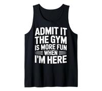 Admit It The Gym is More Fun When I’m Here Tank Top