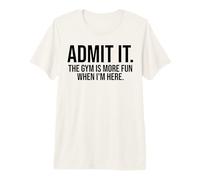 Admit it The Gym is More Fun When I'm here Funny Premium T-Shirt