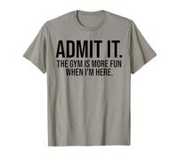 Admit it The Gym is More Fun When I'm here Funny T-Shirt