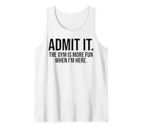 Admit it The Gym is More Fun When I'm here Funny Tank Top