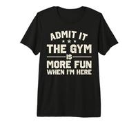Admit It The Gym is More Fun When I'm Here Funny Workout Premium T-Shirt