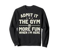 Admit It The Gym is More Fun When I'm Here Funny Workout Sweatshirt