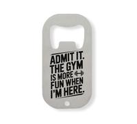 Admit It The Gym is More Fun When I'm Here Stainless Steel Bottle Opener Silver